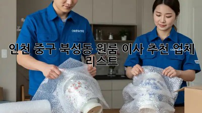 인천 중구 북성동 원룸 이사🏠 추천 업체 리스트
