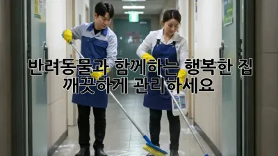 🐶 반려동물과 함께하는 행복한 집, 깨끗하게 관리하세요!